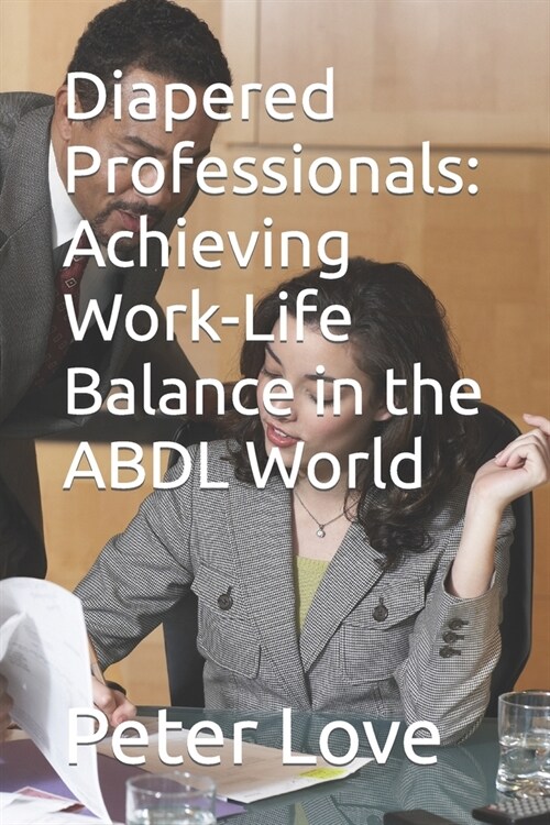 Diapered Professionals: Achieving Work-Life Balance in the ABDL World (Paperback)
