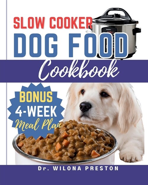 Slow Cooker Dog Food Cookbook: Easy Homemade Healthy, Vet-Approved Dog Recipes in Your Crock-Pot 4-Week Meal Plan Included for Your Furry Friend (Paperback)