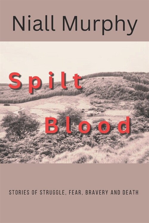 Spilt Blood: Stories of Struggle, Fear, Bravery and Death (Paperback)