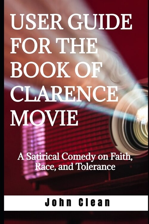 User Guide for the Book of Clarence Movie: A Satirical Comedy on Faith, Race, and Tolerance (Paperback)