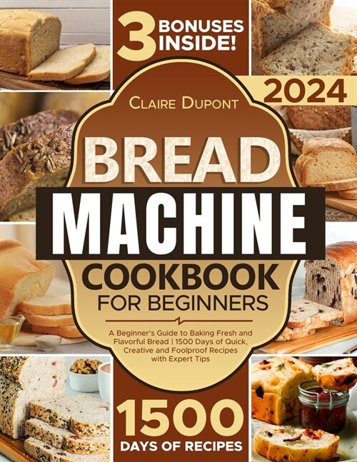 The Bread Machine Cookbook: A Beginners Guide to to Baking Fresh and Flavorful Bread 1500 Days of Quick, Creative and Foolproof Recipes with Expe (Paperback)