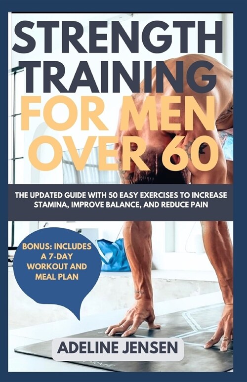 Strength Training for Men Over 60: The Updated Guide with 50 Easy Exercises to Increase Stamina, Improve Balance, and Reduce Pain (Paperback)