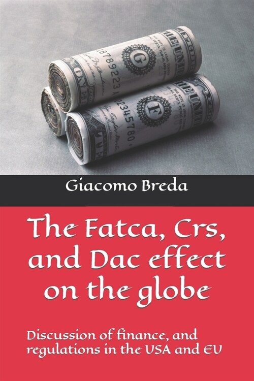 The Fatca, Crs, and Dac effect on the globe: Discussion of finance, and regulations in the USA and EU (Paperback)