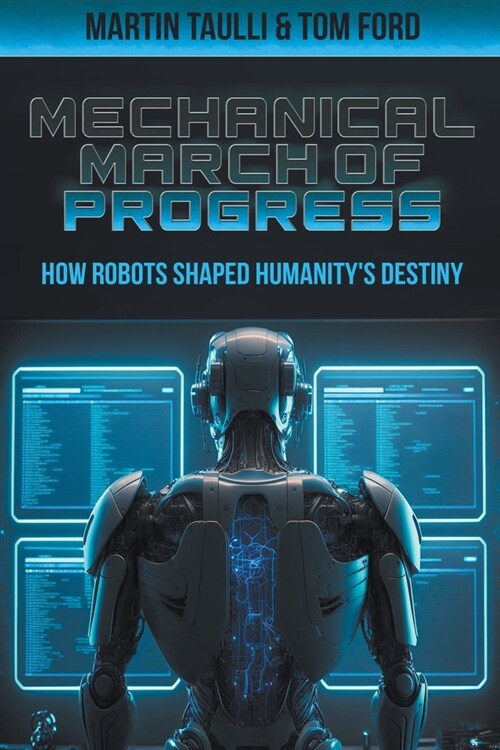 The Mechanical March of Progress: how Robots Shaped Humanitys Destiny (Paperback)