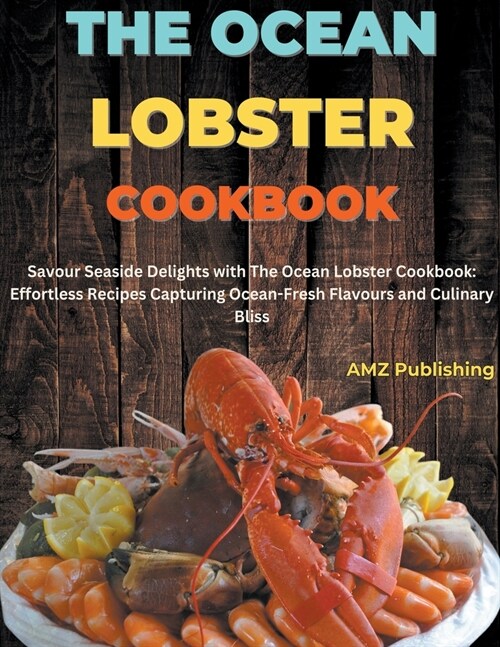 The Ocean Lobster Cookbook: Savour Seaside Delights with The Ocean Lobster Cookbook: Effortless Recipes Capturing Ocean-Fresh Flavours and Culinar (Paperback)