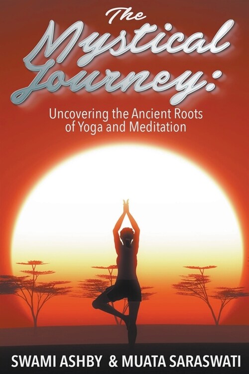The Mystical Journey: Uncovering the Ancient Roots of Yoga and Meditation (Paperback)