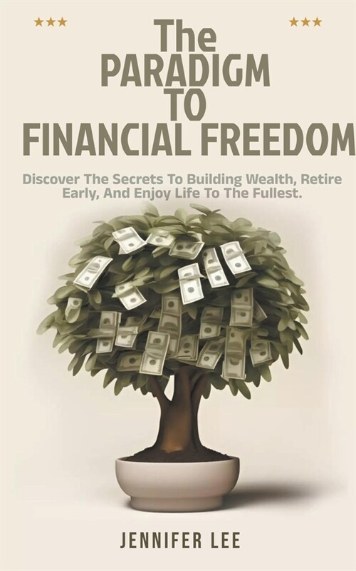 The Paradigm to Financial Freedom: Discover the Secrets to Building Wealth, Retire Early, and Enjoy Life to the Fullest. (Paperback)