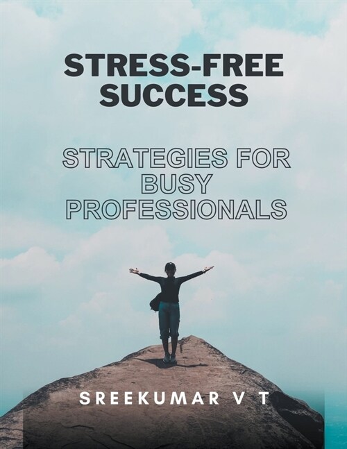Stress-Free Success: Strategies for Busy Professionals (Paperback)
