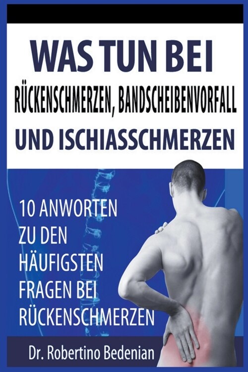 Was Tun Bei R?kenschmerzen, Bandscheibenvorfall Und Ischiasschmerzen: 10 Antworten Zu Den H?figsten Fragen Bei R?kenschmerzen (Paperback)