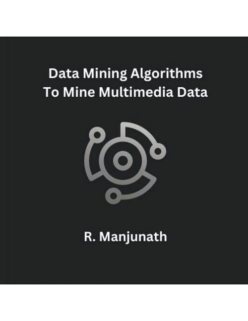 Data Mining Algorithms To Mine Multimedia Data (Paperback)