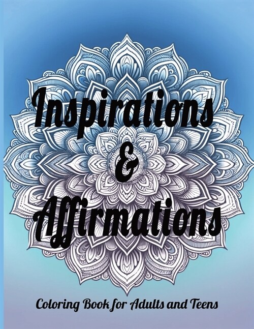 Inspirations & Affirmations: Coloring Book for Adults and Teens: Relax and Inspire: Uplifting Positive Affirmations and Intricate Designs for Mindf (Paperback)