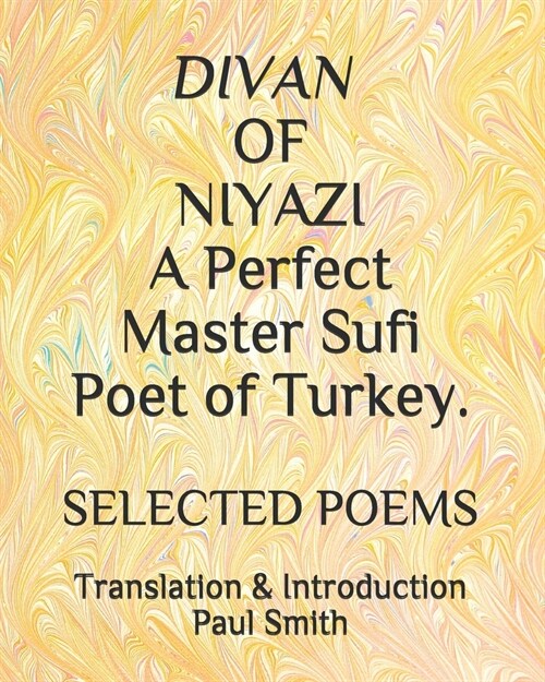 DIVAN OF NIYAZI A Perfect Master Sufi Poet of Turkey.: Selected Poems (Paperback)