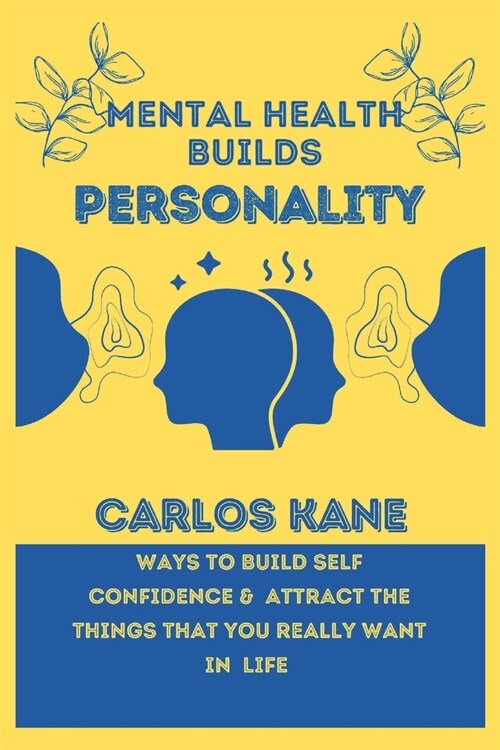 Mental Health Builds Personality: Ways to Build Self Confidence & Attract the Things That You Really Want in Life (Paperback)
