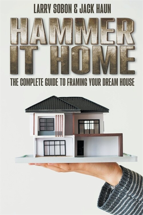 Hammer It Home: the Complete Guide to Framing your Dream House (Paperback)