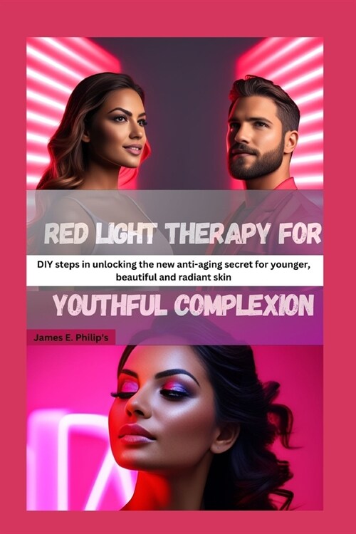 Red light therapy for youthful complexion: DIY steps in unlocking the new anti-aging secret for younger, beautiful and radiant skin (Paperback)