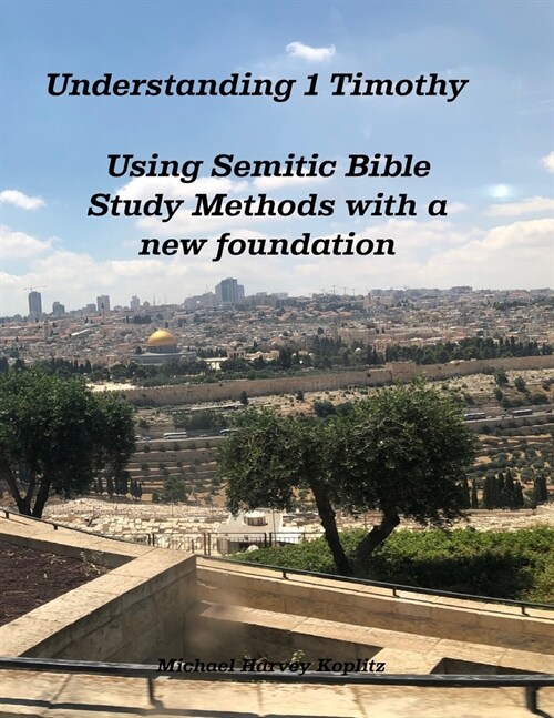 Understanding 1 Timothy: Using Semitic Bible Study Methods with a new foundation (Paperback)