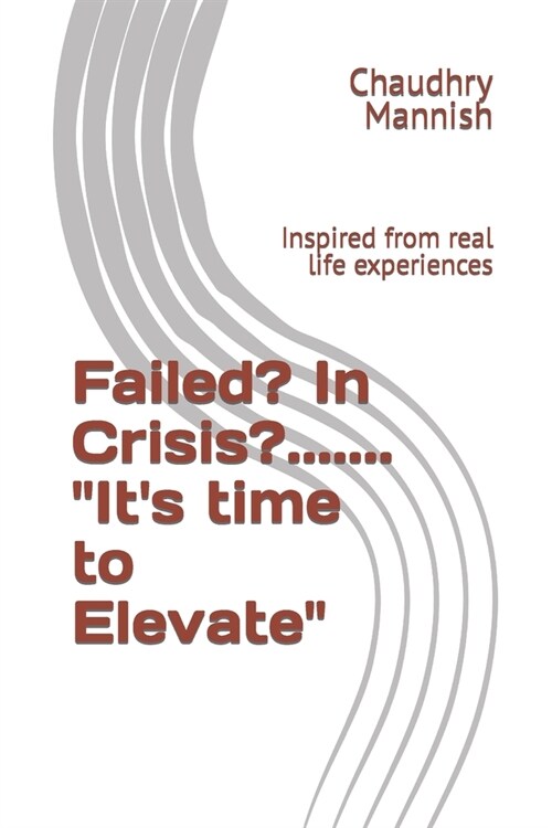 Failed? In Crisis?....... Its time to Elevate: Inspired from real life experiences (Paperback)