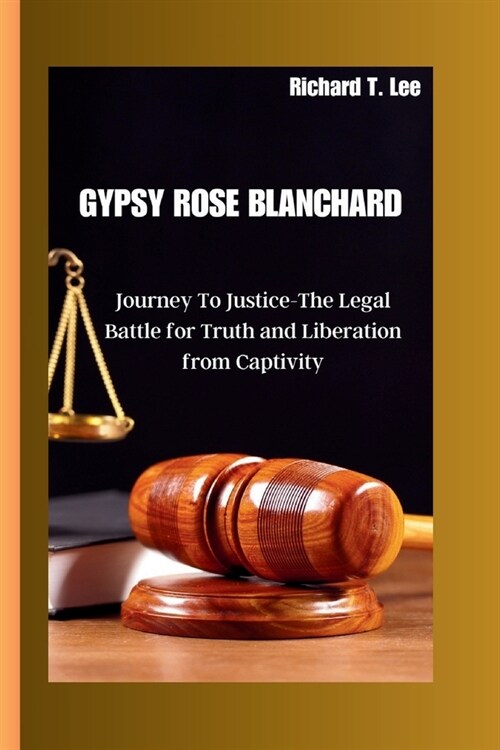 Gypsy Rose Blanchard: Journey To Justice-The Legal Battle for Truth and Liberation from Captivity (Paperback)