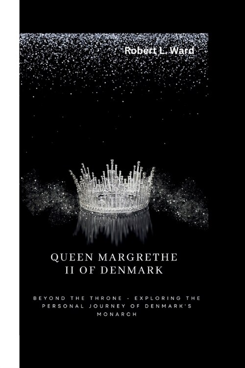 Queen Margrethe II of Denmark: Beyond the Throne - Exploring the Personal Journey of Denmarks Monarch (Paperback)