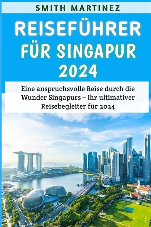 Reisef?rer f? Singapur 2024: Eine anspruchsvolle Reise durch die Wunder Singapurs - Ihr ultimativer Reisebegleiter f? 2024 (Paperback)