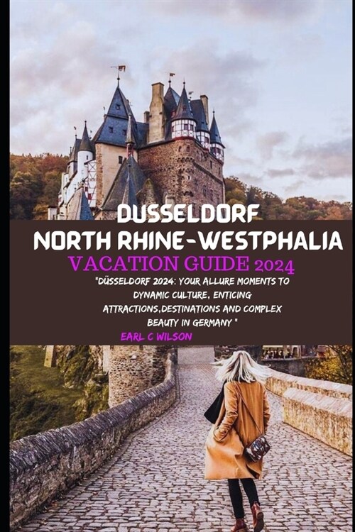 D?seldorf North Rhine-Westphalia Vacation Guide 2024: D?seldorf 2024: Your Allure Moments To Dynamic Culture, Enticing Attractions, Destinations An (Paperback)