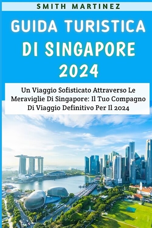 Guida Turistica Di Singapore 2024: Un viaggio sofisticato attraverso le meraviglie di Singapore: il tuo compagno di viaggio definitivo per il 2024 (Paperback)
