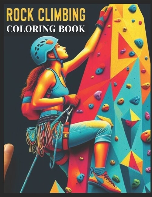 Rock Climbing Coloring Book: A Classic Rock Climbers Creativity and Outside Relaxation Gift. A Fun Cute Rock Climbing Accessory For Lovers Of Gag R (Paperback)