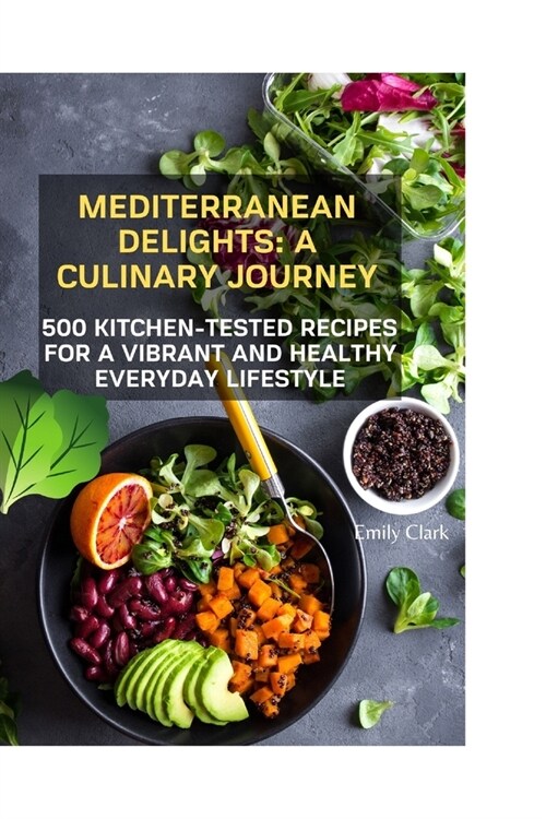 Mediterranean Delights: A Culinary Journey: 500 Kitchen-Tested Recipes for a Vibrant and Healthy Everyday Lifestyle (Paperback)