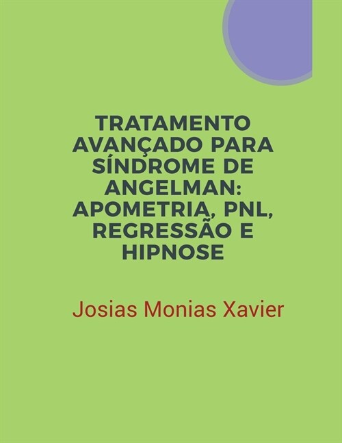 Tratamento Avan?do para S?drome de Angelman: Apometria, PNL, Regress? e Hipnose (Paperback)