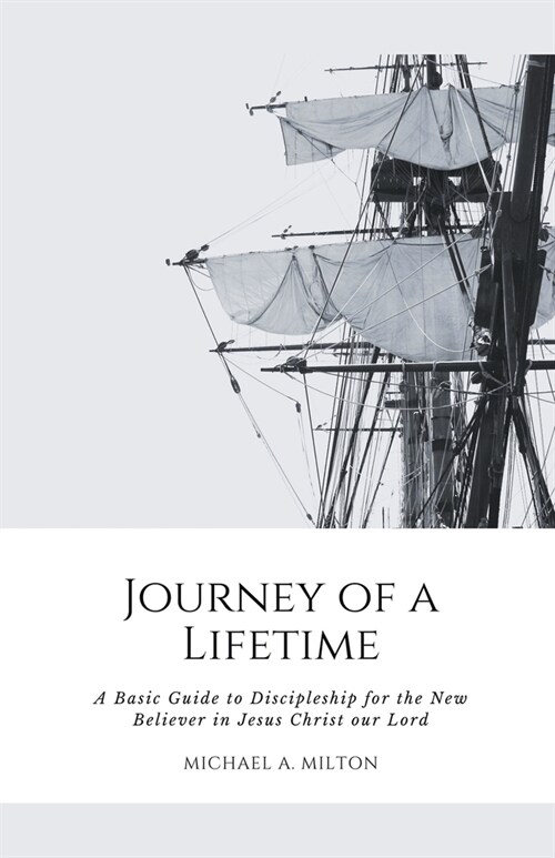 Journey of a Lifetime: A Basic Guide to Discipleship for the New Believer in Jesus Christ our Lord (Paperback)