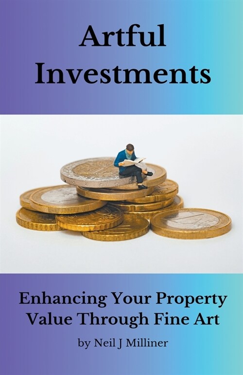 Artful Investments: Enhancing Your Property Value Through Fine Art (Paperback)