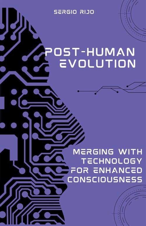 Post-Human Evolution: Merging with Technology for Enhanced Consciousness (Paperback)