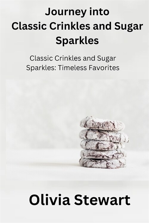 Journey into Classic Crinkles and Sugar Sparkles: Classic Crinkles and Sugar Sparkles: Timeless Favorites (Paperback)