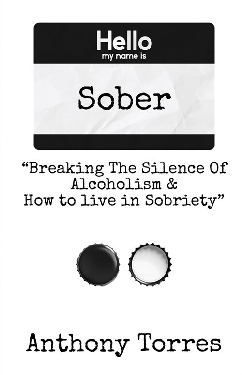 Hello my name is Sober Breaking The Silence of Alcoholism & How to live in Sobriety (Paperback)