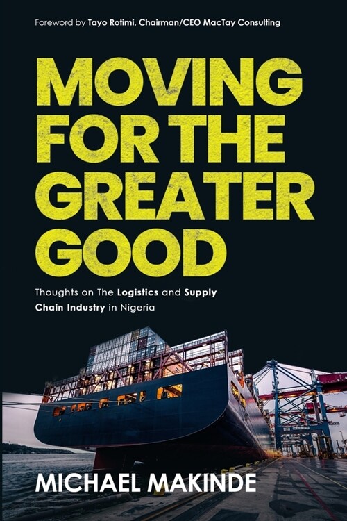 Moving For The Greater Good: Thoughts on the Logistics and Supply Chain Industry in Nigeria (Paperback)