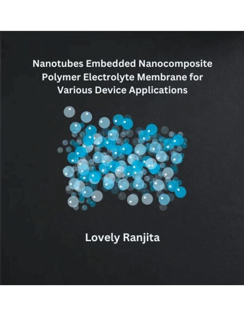 Nanotubes Embedded Nanocomposite Polymer Electrolyte Membrane for Various Device Applications (Paperback)