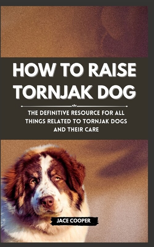 Raising a Tornjak Dog: The Definitive Resource for All Things Related to Tornjak Dogs and Their Care (Paperback)