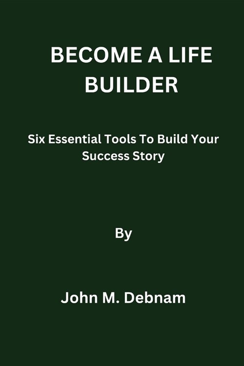 Become a Life Builder: Six Essential Tools To Build Your Success Story (Paperback)