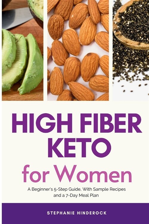 High Fiber Keto For Women: A Beginners 5-Step Guide, With Sample Recipes and a 7-Day Meal Plan (Paperback)