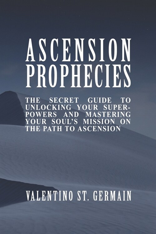 The Ascension Prophecies: The Secret Guide to Unlocking Your Superpowers and Mastering Your Souls Mission on the Path to Ascension (Paperback)