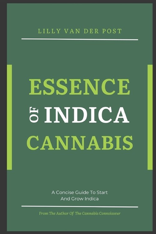 Essence of Indica Cannabis: A Concise Guide To Start And Grow Indica Cannabis in 2024 (Paperback)