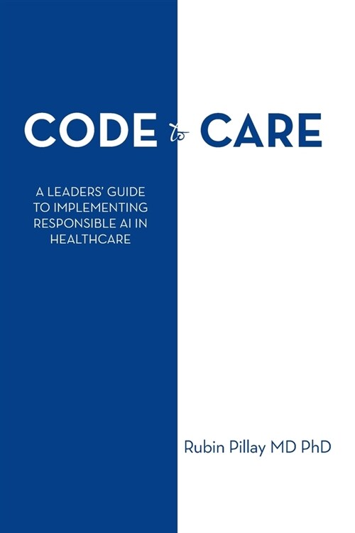 Code to Care: A Leaders Guide to Implementing Responsible AI in Healthcare (Paperback)