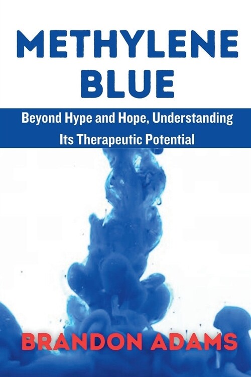 Methylene Blue: Beyond Hype and Hope, Understanding Its Therapeutic Potentia (Paperback)