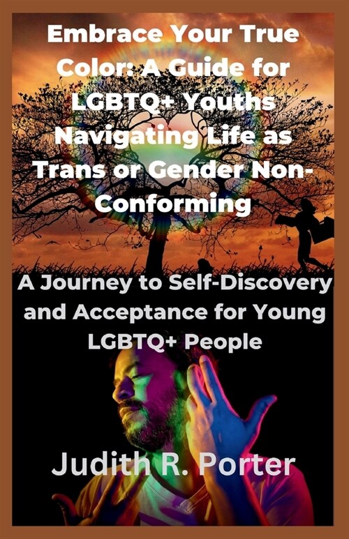 Embrace Your True Color: A Guide for LGBTQ+ Youths Navigating Life as Trans or Gender Non-Conforming: A Journey to Self-Discovery and Acceptanc (Paperback)