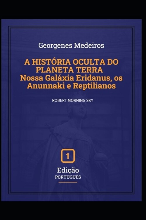 A Hist?ia Oculta Do Planeta Terra: Nossa Gal?ia Eridanus, os Anunnaki e Reptilianos (Paperback)