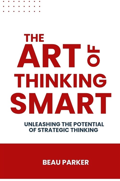 The Art Of Thinking Smart: Unleashing the Potential of Strategic Thinking (Paperback)