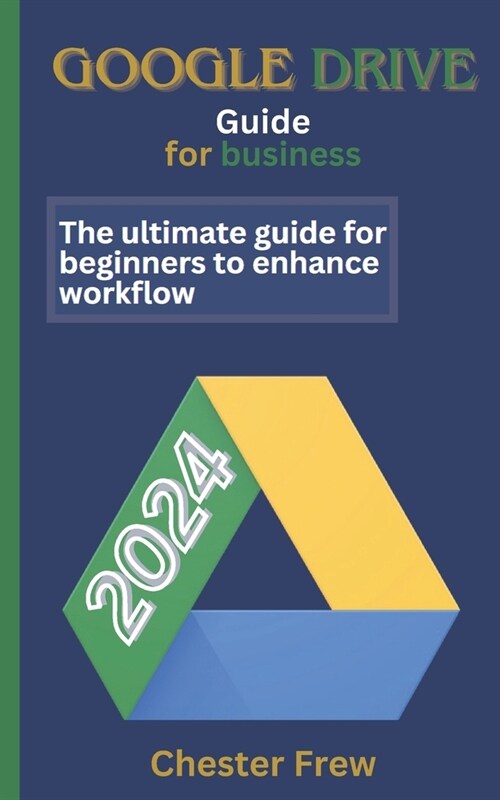 Google Drive for Business: The ultimate guide for beginners to enhance workflow (Paperback)