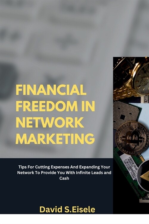 Financial Freedom in Network Marketing: Tips For Cutting Expenses And Expanding Your Network To Provide You With Infinite Leads and Cash (Paperback)