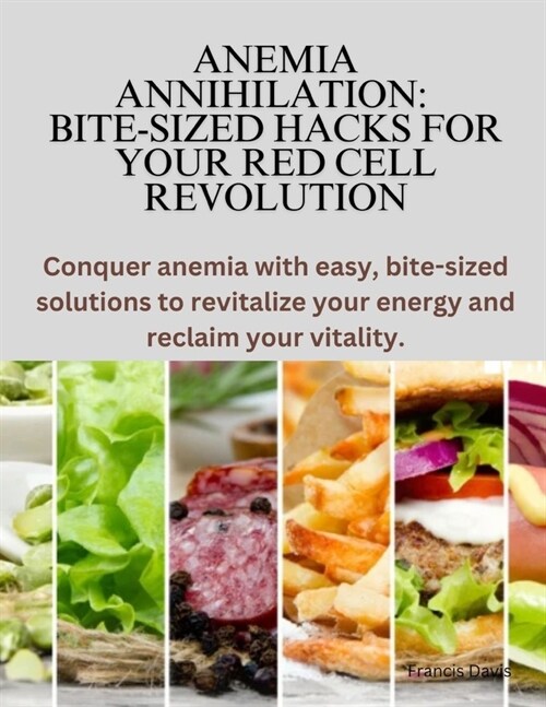 Anemia Annihilation: Bite-Sized Hacks for Your Red Cell Revolution: Conquer anemia with easy, bite-sized solutions to revitalize your energ (Paperback)