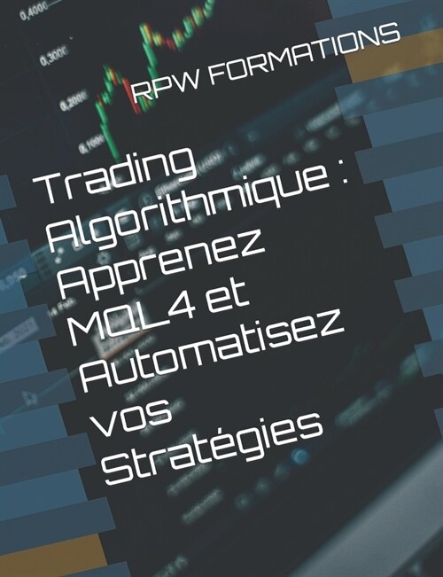 Trading Algorithmique: Apprenez MQL4 et Automatisez vos Strat?ies (Paperback)